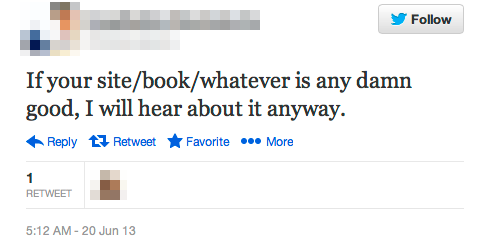 If your site/book/whatever is any damn good, I will hear about it anyway.
