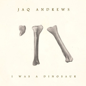 jaQ Andrews - I Was a Dinosaur